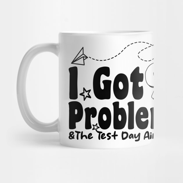 I Got 99 Problems And The Test Day Ain't One funny last day of school by Giftyshoop